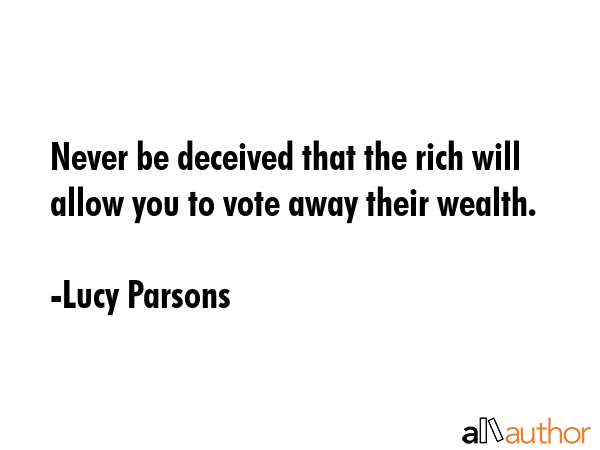 Never be deceived that the rich will allow you to vote away their wealth. - Lucy Parsons Quote GIF