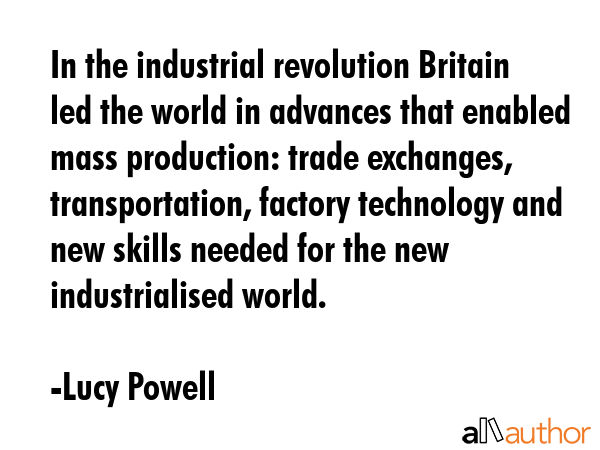 In the industrial revolution Britain led the world in advances that enabled mass production: trade... - Lucy Powell Quote GIF