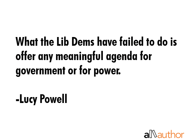 What the Lib Dems have failed to do is offer any meaningful agenda for government or for power. - Lucy Powell Quote GIF
