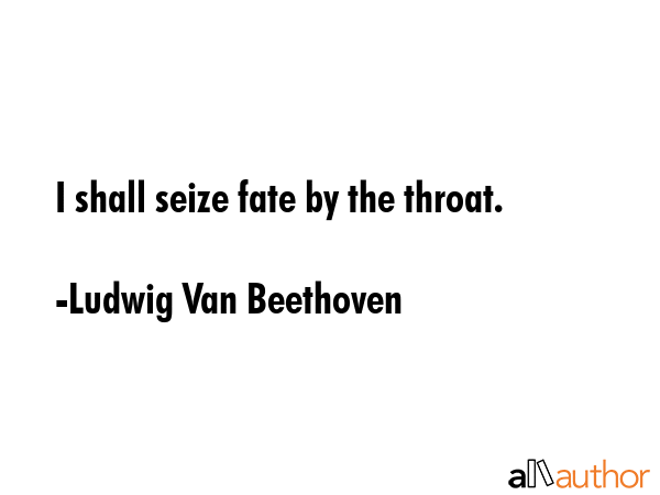 I shall seize fate by the throat. - Ludwig Van Beethoven Quote GIF