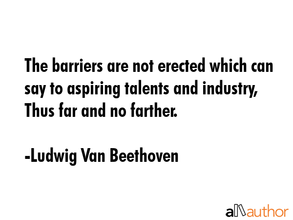 The barriers are not erected which can say to aspiring talents and industry, Thus far and no... - Ludwig Van Beethoven Quote GIF