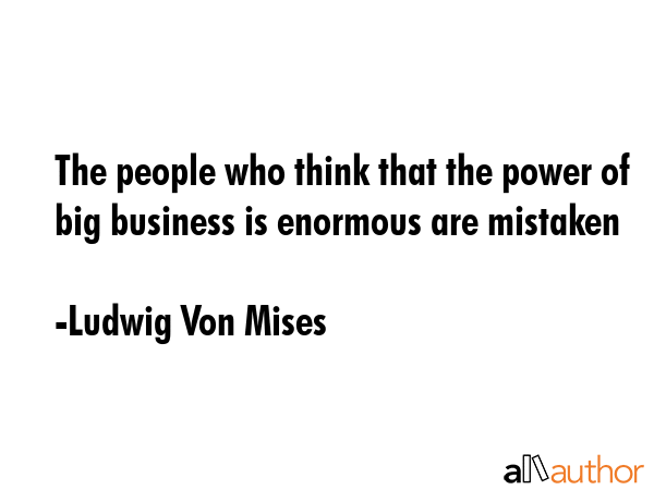 The people who think that the power of big business is enormous are mistaken - Ludwig Von Mises Quote GIF