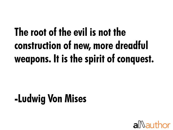 The root of the evil is not the construction of new, more dreadful weapons. It is the spirit of... - Ludwig Von Mises Quote GIF