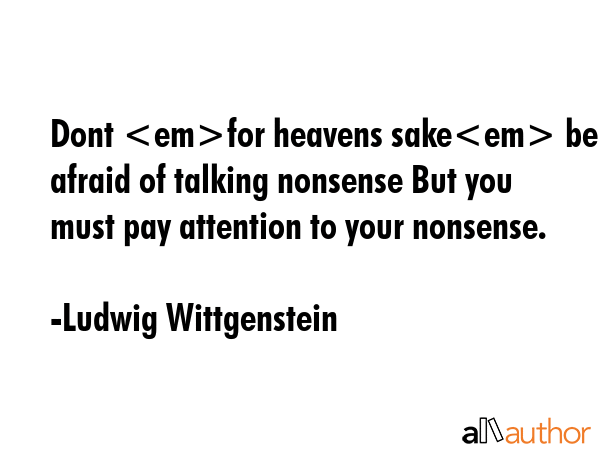 Dont for heavens sake be afraid of talking nonsense But you must pay attention to your nonsense. - Ludwig Wittgenstein Quote GIF