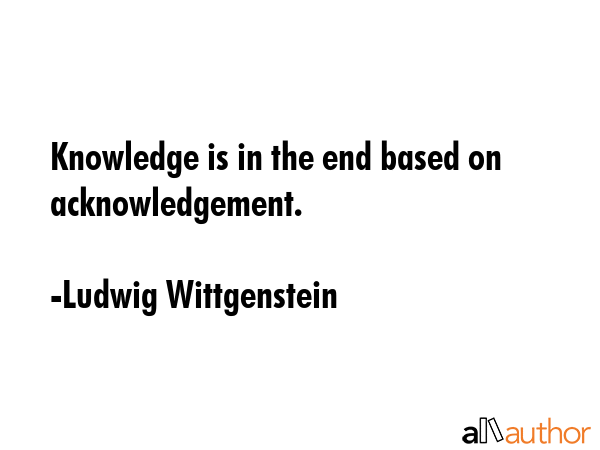 Knowledge is in the end based on acknowledgement. - Ludwig Wittgenstein Quote GIF