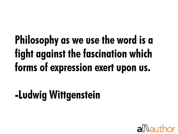 Philosophy as we use the word is a fight against the fascination which forms of expression exert... - Ludwig Wittgenstein Quote GIF