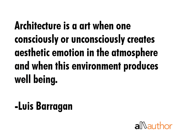 Architecture is a art when one consciously or unconsciously creates aesthetic emotion in the... - Luis Barragan Quote GIF