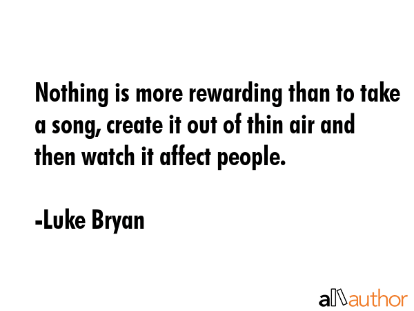 Nothing is more rewarding than to take a song, create it out of thin air and then watch it affect... - Luke Bryan Quote GIF