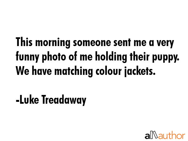 This morning someone sent me a very funny photo of me holding their puppy. We have matching colour... - Luke Treadaway Quote GIF