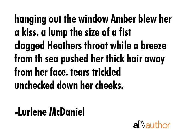 hanging out the window Amber blew her a kiss. a lump the size of a fist clogged Heathers throat... - Lurlene McDaniel Quote GIF