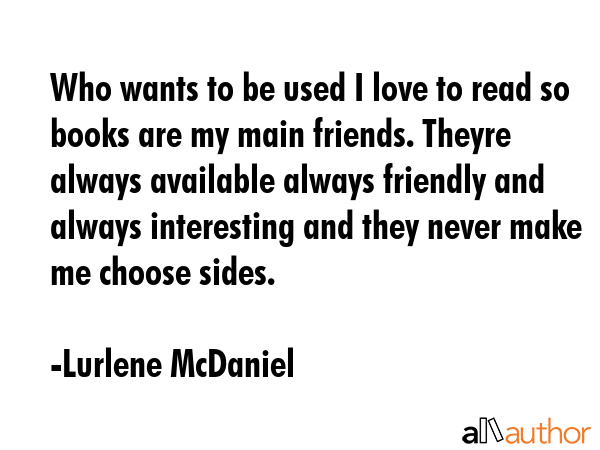 Who wants to be used I love to read so books are my main friends. Theyre always available always... - Lurlene McDaniel Quote GIF