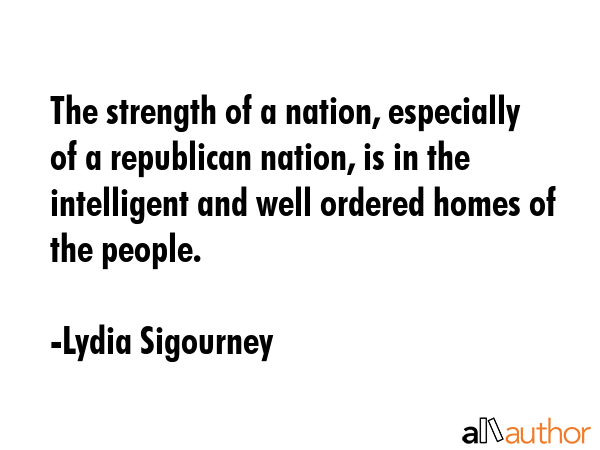 The strength of a nation, especially of a republican nation, is in the intelligent and well ordered... - Lydia Sigourney Quote GIF