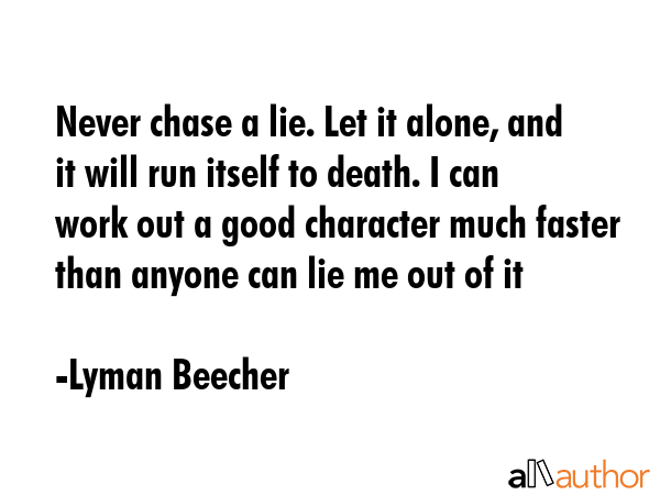 Never chase a lie. Let it alone, and it will run itself to death. I can work out a good character... - Lyman Beecher Quote GIF