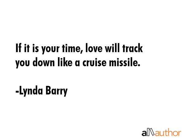 If it is your time, love will track you down like a cruise missile. - Lynda Barry Quote GIF