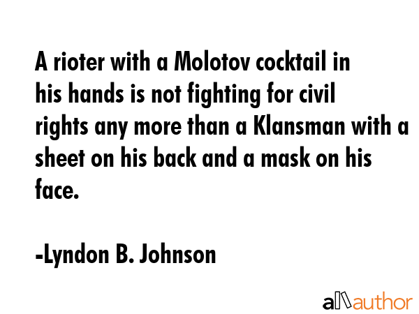 A rioter with a Molotov cocktail in his hands is not fighting for civil rights any more than a... - Lyndon B. Johnson Quote GIF