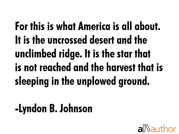 For this is what America is all about. It is the uncrossed desert and the unclimbed ridge. It is... - Lyndon B. Johnson Quote GIF