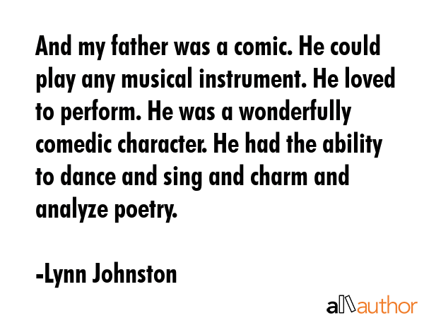 And my father was a comic. He could play any musical instrument. He loved to perform. He was a... - Lynn Johnston Quote GIF