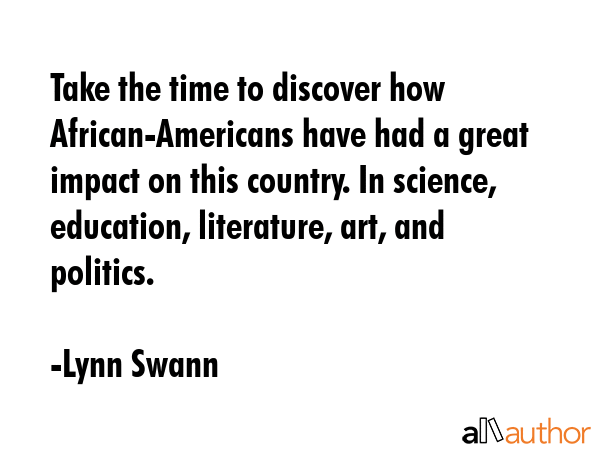 Take the time to discover how African-Americans have had a great impact on this country. In... - Lynn Swann Quote GIF