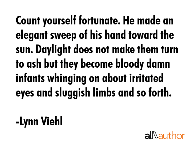 Count yourself fortunate. He made an elegant sweep of his hand toward the sun. Daylight does not... - Lynn Viehl Quote GIF