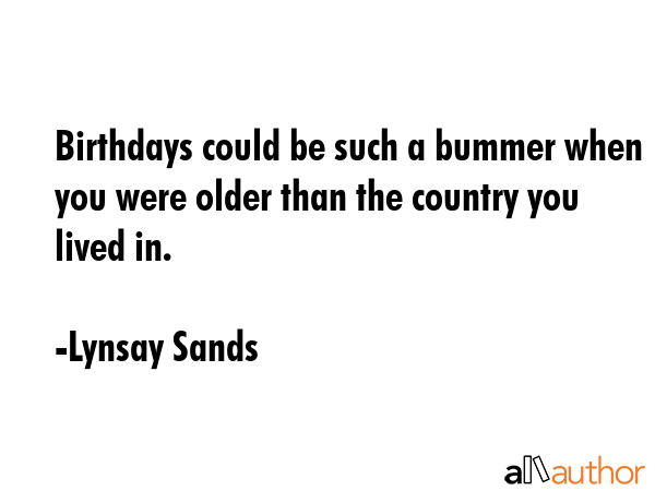Birthdays could be such a bummer when you were older than the country you lived in. - Lynsay Sands Quote GIF