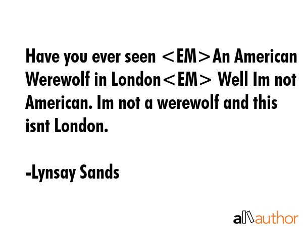 Have you ever seen An American Werewolf in London Well Im not American. Im not a werewolf and this... - Lynsay Sands Quote GIF