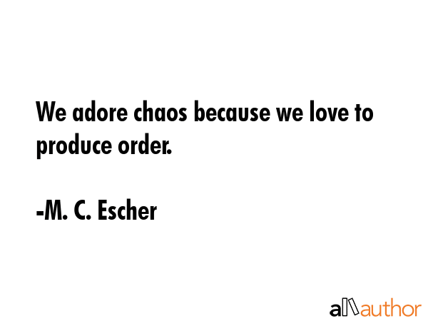 We adore chaos because we love to produce order. - M. C. Escher Quote GIF