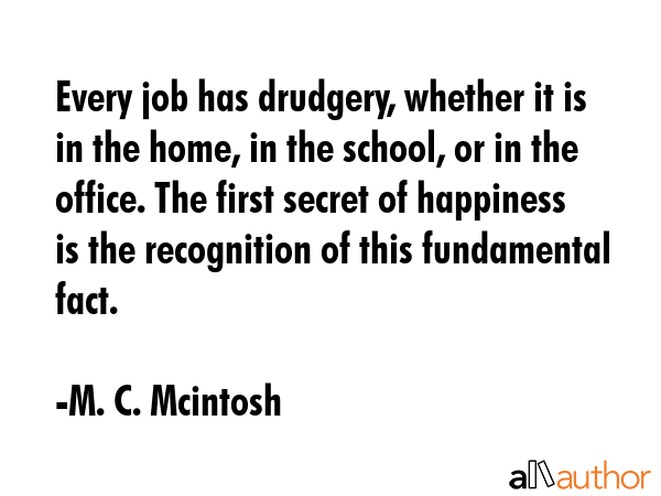 Every job has drudgery, whether it is in the home, in the school, or in the office. The first... - M. C. Mcintosh Quote GIF
