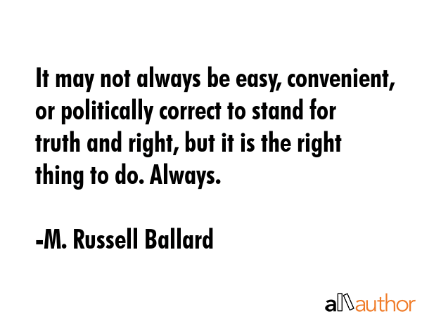 It may not always be easy, convenient, or politically correct to stand for truth and right, but it... - M. Russell Ballard Quote GIF