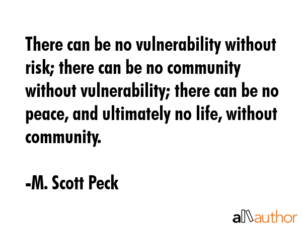 There can be no vulnerability without risk; there can be no community without vulnerability; there... - M. Scott Peck Quote GIF