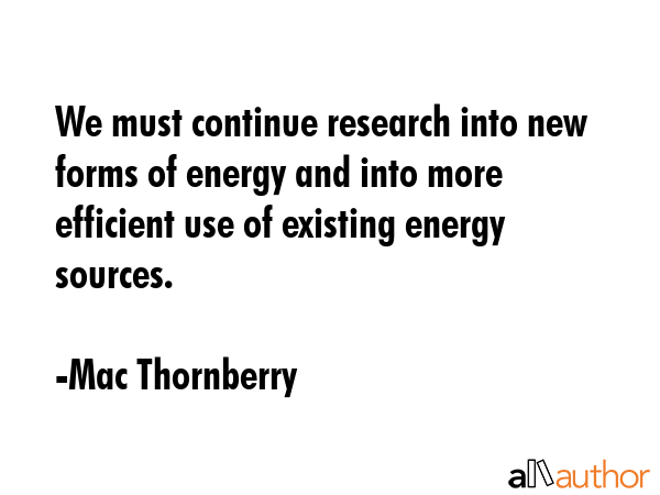 We must continue research into new forms of energy and into more efficient use of existing energy... - Mac Thornberry Quote GIF