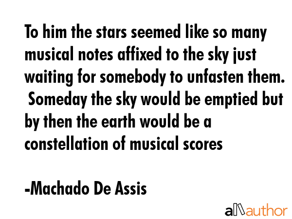 To him the stars seemed like so many musical notes affixed to the sky just waiting for somebody to... - Machado De Assis Quote GIF
