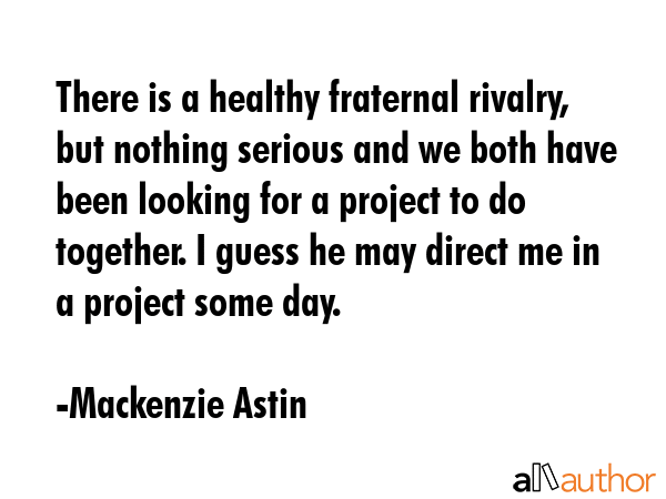 There is a healthy fraternal rivalry, but nothing serious and we both have been looking for a... - Mackenzie Astin Quote GIF