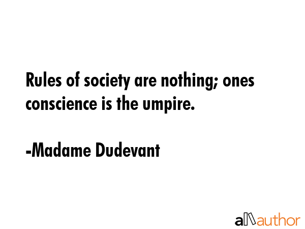 Rules of society are nothing; ones conscience is the umpire. - Madame Dudevant Quote GIF
