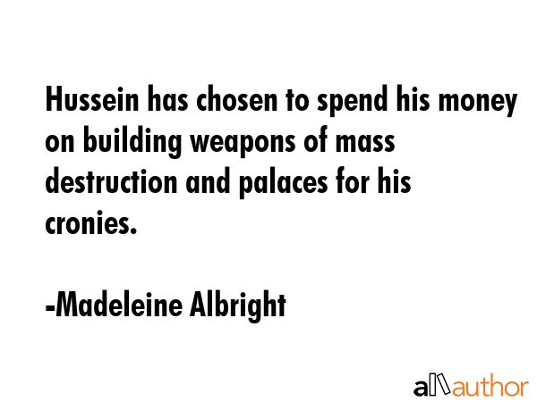 Hussein has chosen to spend his money on building weapons of mass destruction and palaces for his... - Madeleine Albright Quote GIF