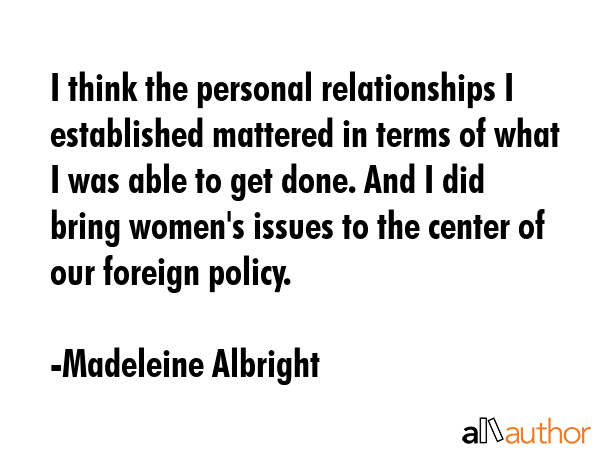 I think the personal relationships I established mattered in terms of what I was able to get done.... - Madeleine Albright Quote GIF