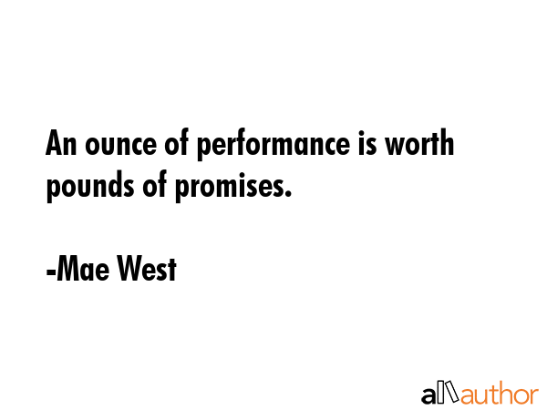 An ounce of performance is worth pounds of promises. - Mae West Quote GIF