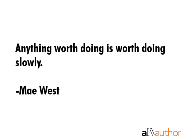 Anything worth doing is worth doing slowly. - Mae West Quote GIF
