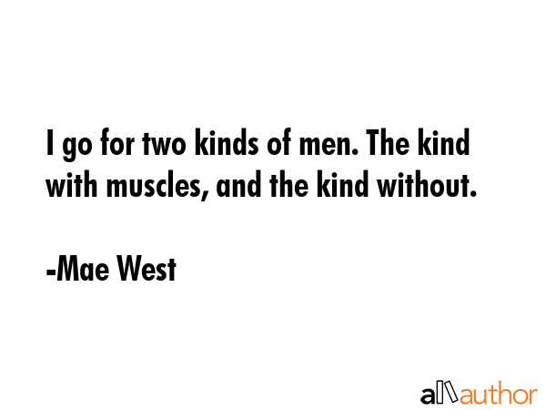 I go for two kinds of men. The kind with muscles, and the kind without. - Mae West Quote GIF