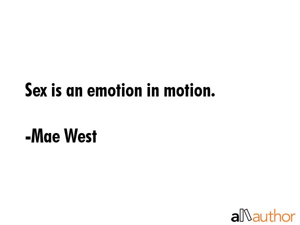 Sex is an emotion in motion. - Mae West Quote GIF
