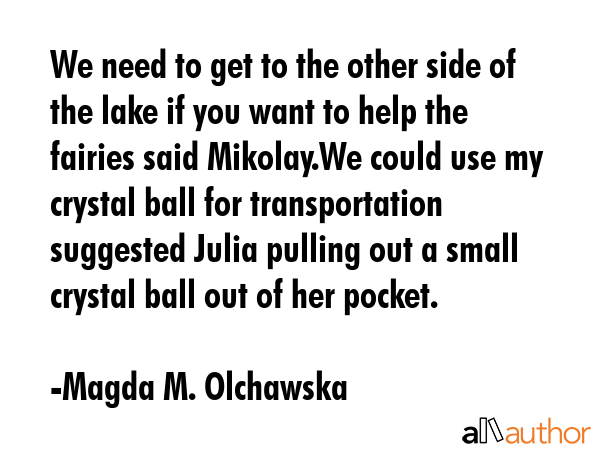 We need to get to the other side of the lake if you want to help the fairies said Mikolay.We could... - Magda M. Olchawska Quote GIF