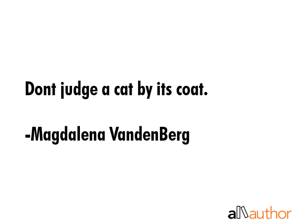 Dont judge a cat by its coat. - Magdalena VandenBerg Quote GIF