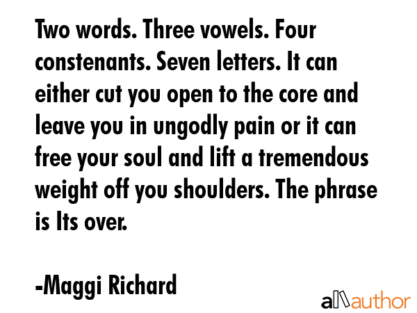 Two words. Three vowels. Four constenants. Seven letters. It can either cut you open to the core... - Maggi Richard Quote GIF