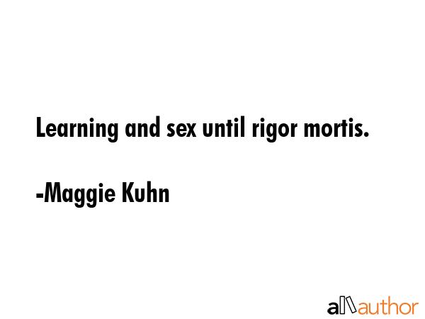 Learning and sex until rigor mortis. - Maggie Kuhn Quote GIF
