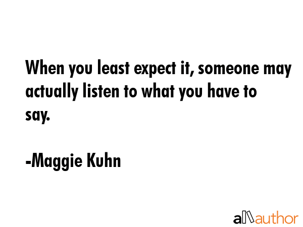 When you least expect it, someone may actually listen to what you have to say. - Maggie Kuhn Quote GIF