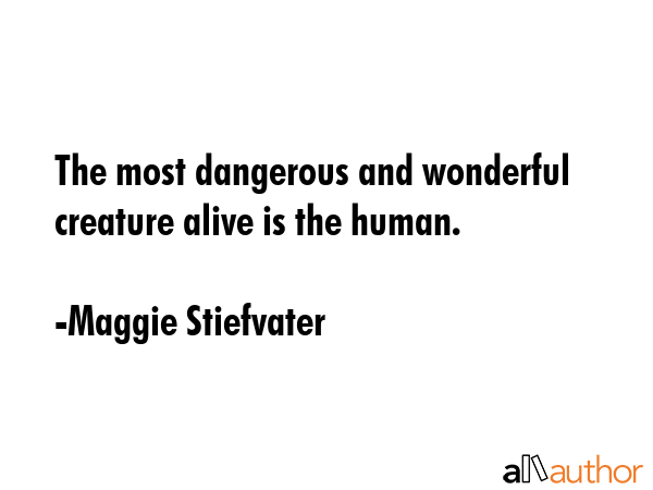 The most dangerous and wonderful creature alive is the human. - Maggie Stiefvater Quote GIF
