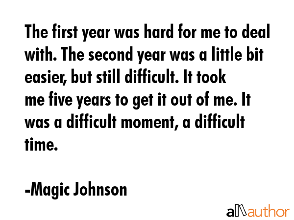 The first year was hard for me to deal with. The second year was a little bit easier, but still... - Magic Johnson Quote GIF