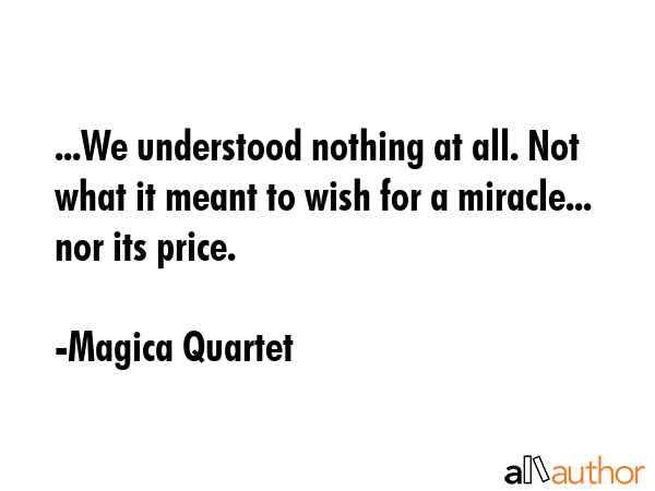 ...We understood nothing at all. Not what it meant to wish for a miracle... nor its price. - Magica Quartet Quote GIF