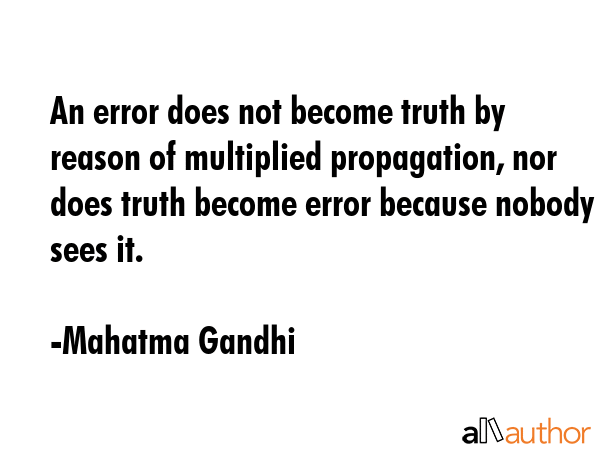 An error does not become truth by reason of multiplied propagation, nor does truth become error... - Mahatma Gandhi Quote GIF