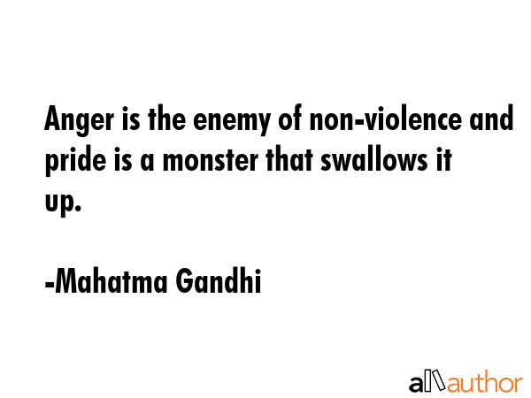 Anger is the enemy of non-violence and pride is a monster that swallows it up. - Mahatma Gandhi Quote GIF