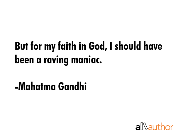 But for my faith in God, I should have been a raving maniac. - Mahatma Gandhi Quote GIF